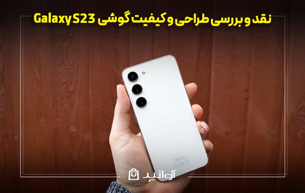 طراحی و کیفیت گوشی گلکسی S23