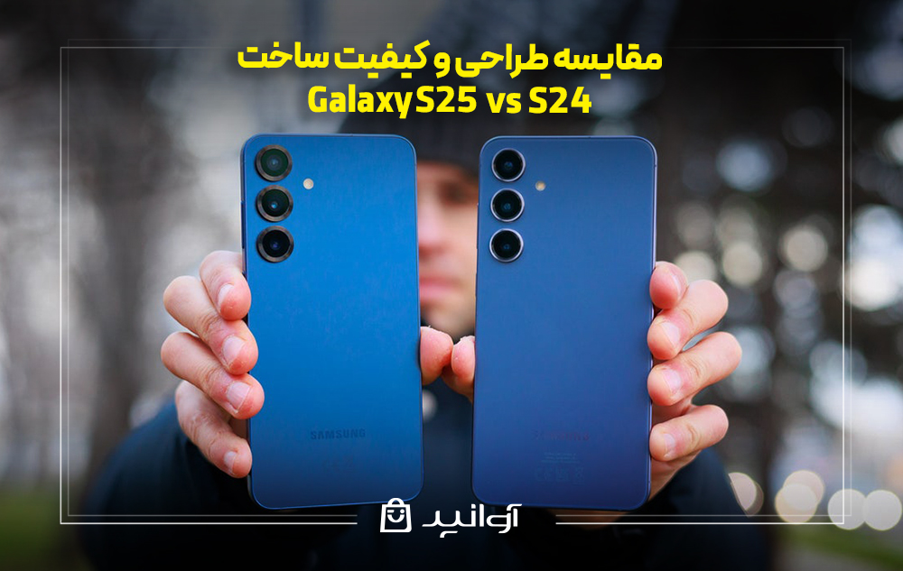 مقایسه طراحی و کیفیت ساخت گوشی S25 با گوشی S24