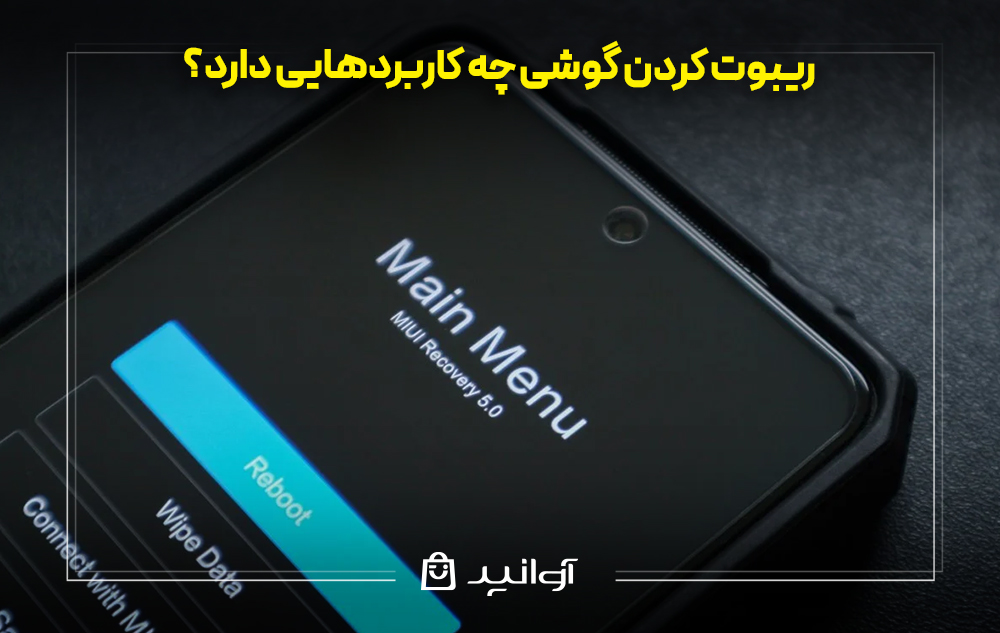 ریبوت کردن گوشی چه کاربردهایی دارد؟